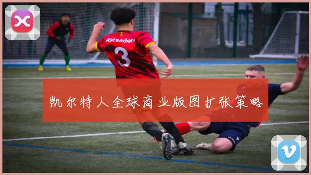 凯尔特人全球商业版图扩张策略