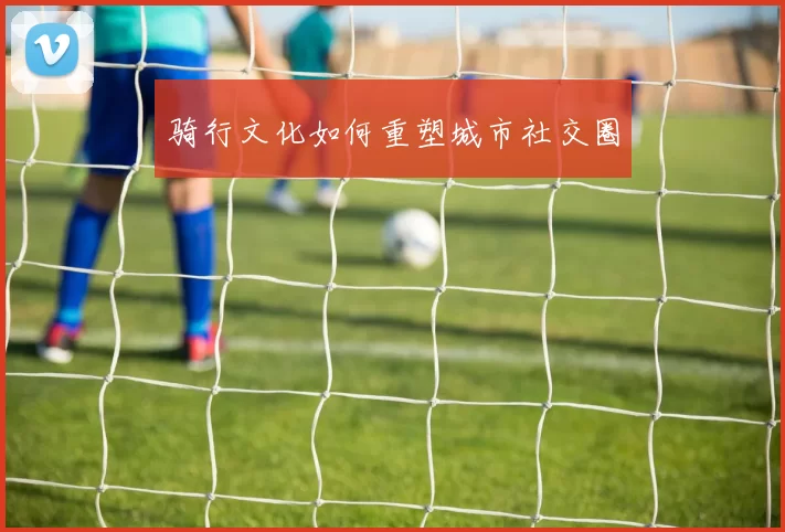 骑行文化如何重塑城市社交圈