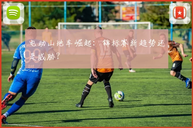 电动山地车崛起：锦标赛新趋势还是威胁？